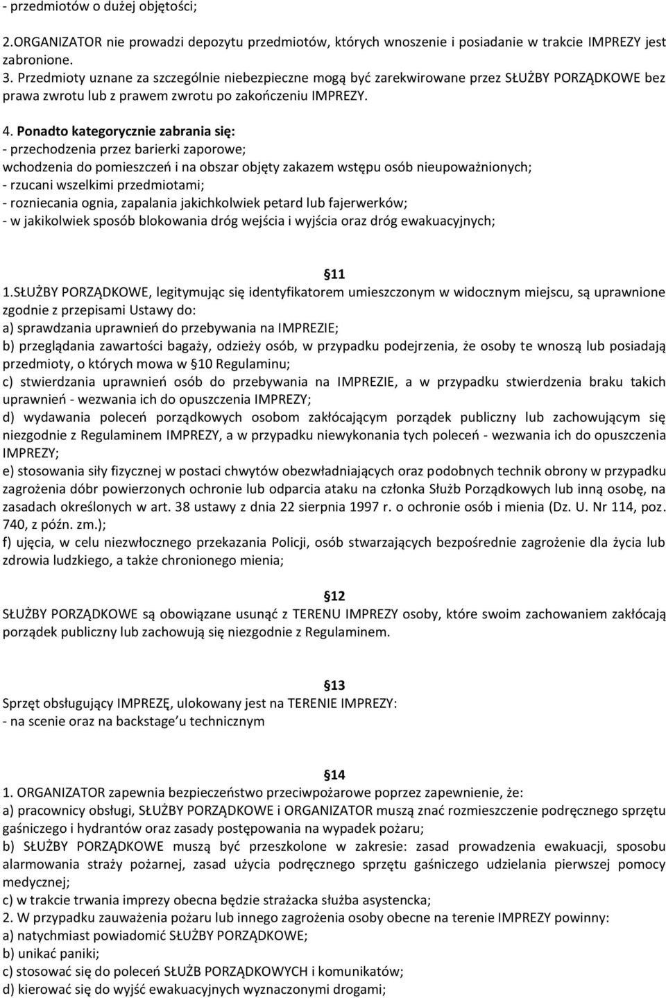 Ponadto kategorycznie zabrania się: - przechodzenia przez barierki zaporowe; wchodzenia do pomieszczeń i na obszar objęty zakazem wstępu osób nieupoważnionych; - rzucani wszelkimi przedmiotami; -