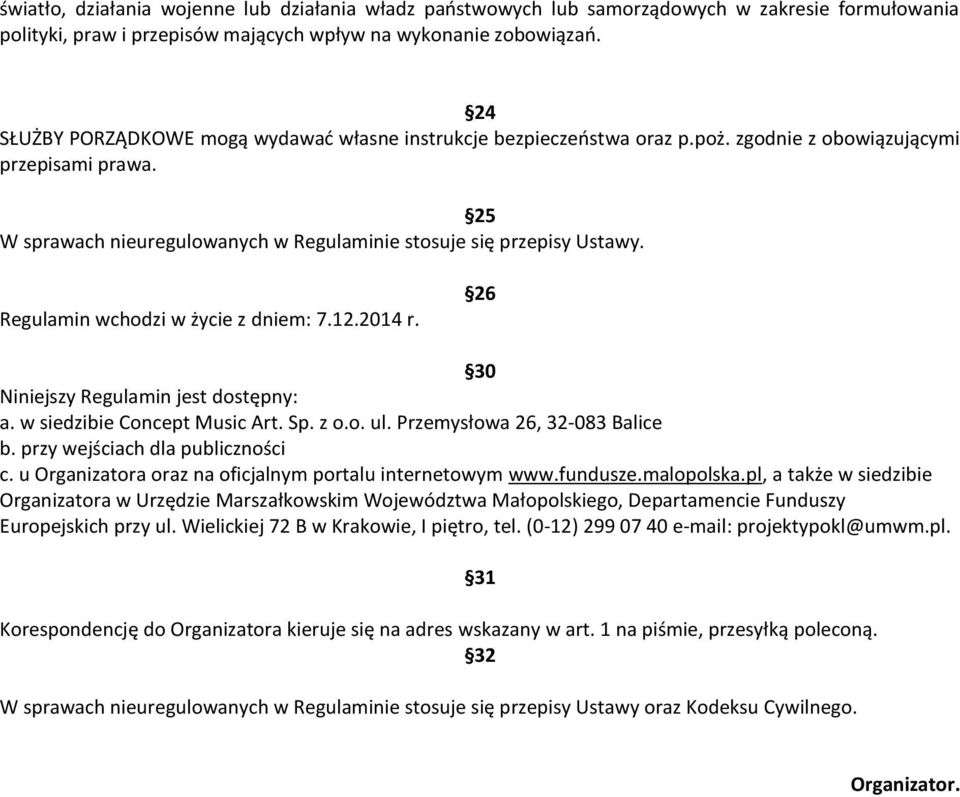 Regulamin wchodzi w życie z dniem: 7.12.2014 r. 26 30 Niniejszy Regulamin jest dostępny: a. w siedzibie Concept Music Art. Sp. z o.o. ul. Przemysłowa 26, 32-083 Balice b.