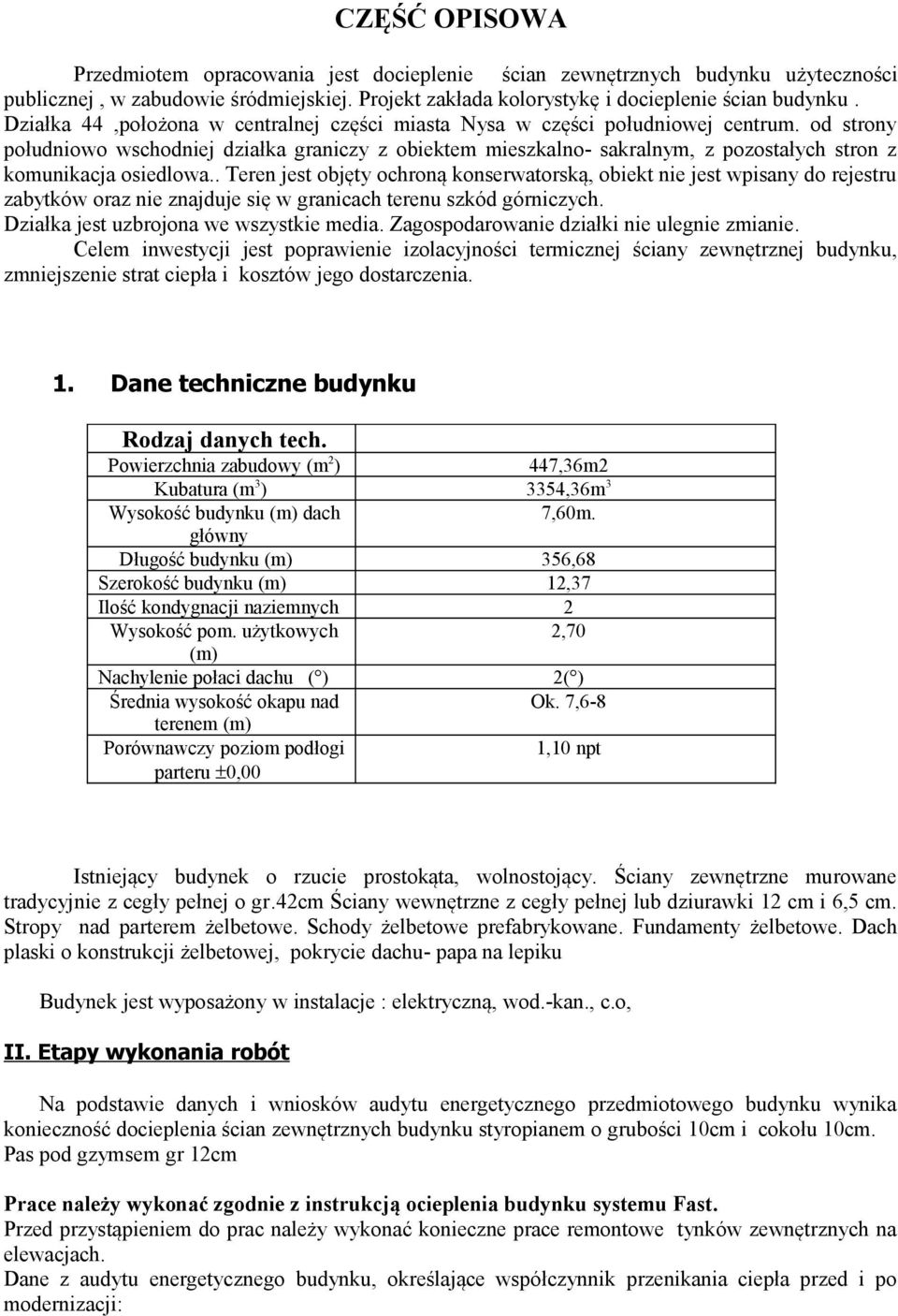 od strony południowo wschodniej działka graniczy z obiektem mieszkalno- sakralnym, z pozostałych stron z komunikacja osiedlowa.