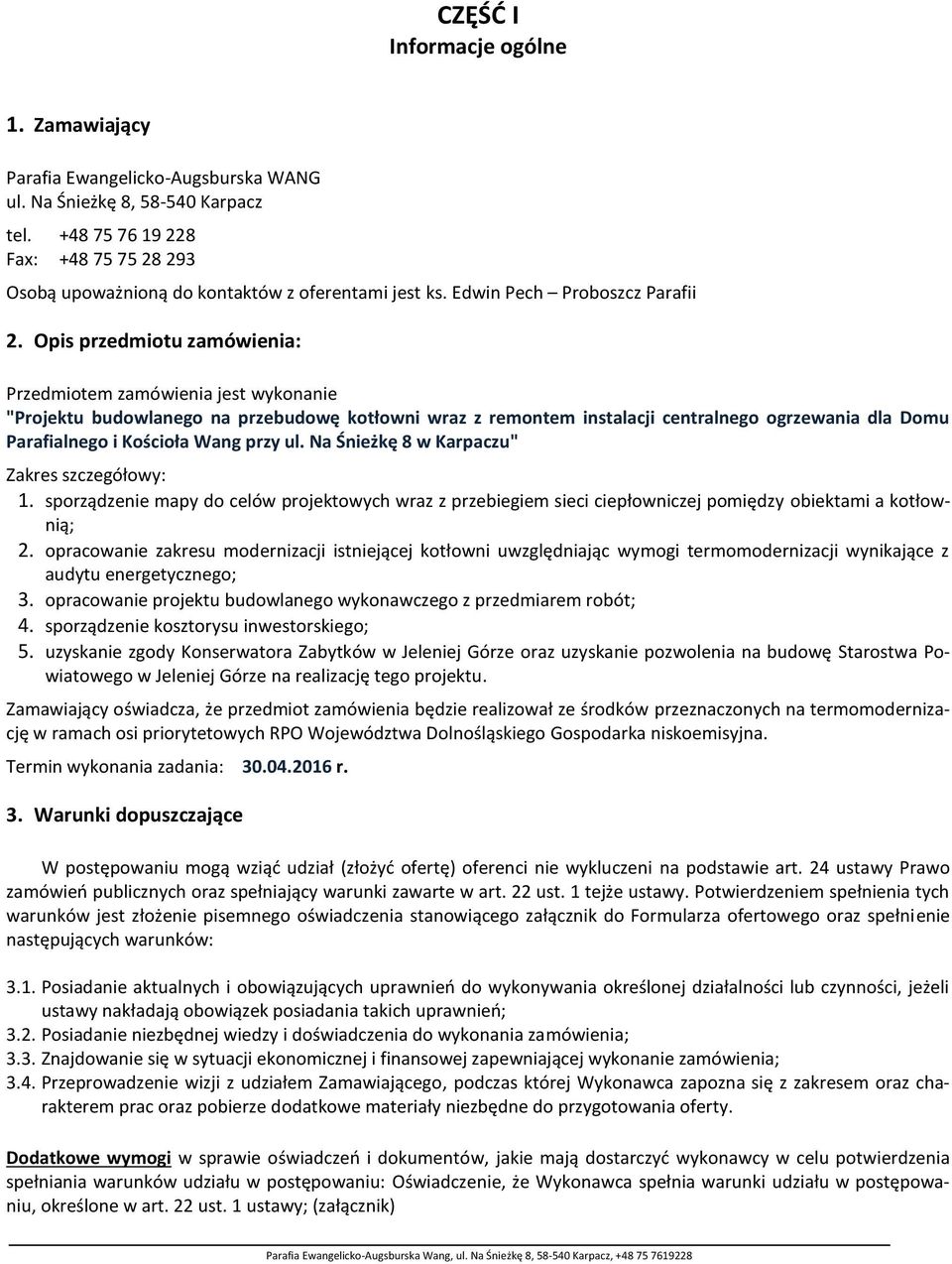 Opis przedmiotu zamówienia: Przedmiotem zamówienia jest wykonanie "Projektu budowlanego na przebudowę kotłowni wraz z remontem instalacji centralnego ogrzewania dla Domu Parafialnego i Kościoła Wang