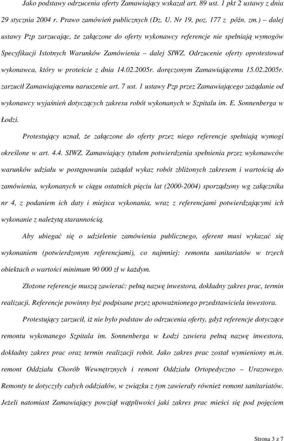 Odrzucenie oferty oprotestował wykonawca, który w proteście z dnia 14.02.2005r. doręczonym Zamawiającemu 15.02.2005r. zarzucił Zamawiającemu naruszenie art. 7 ust.