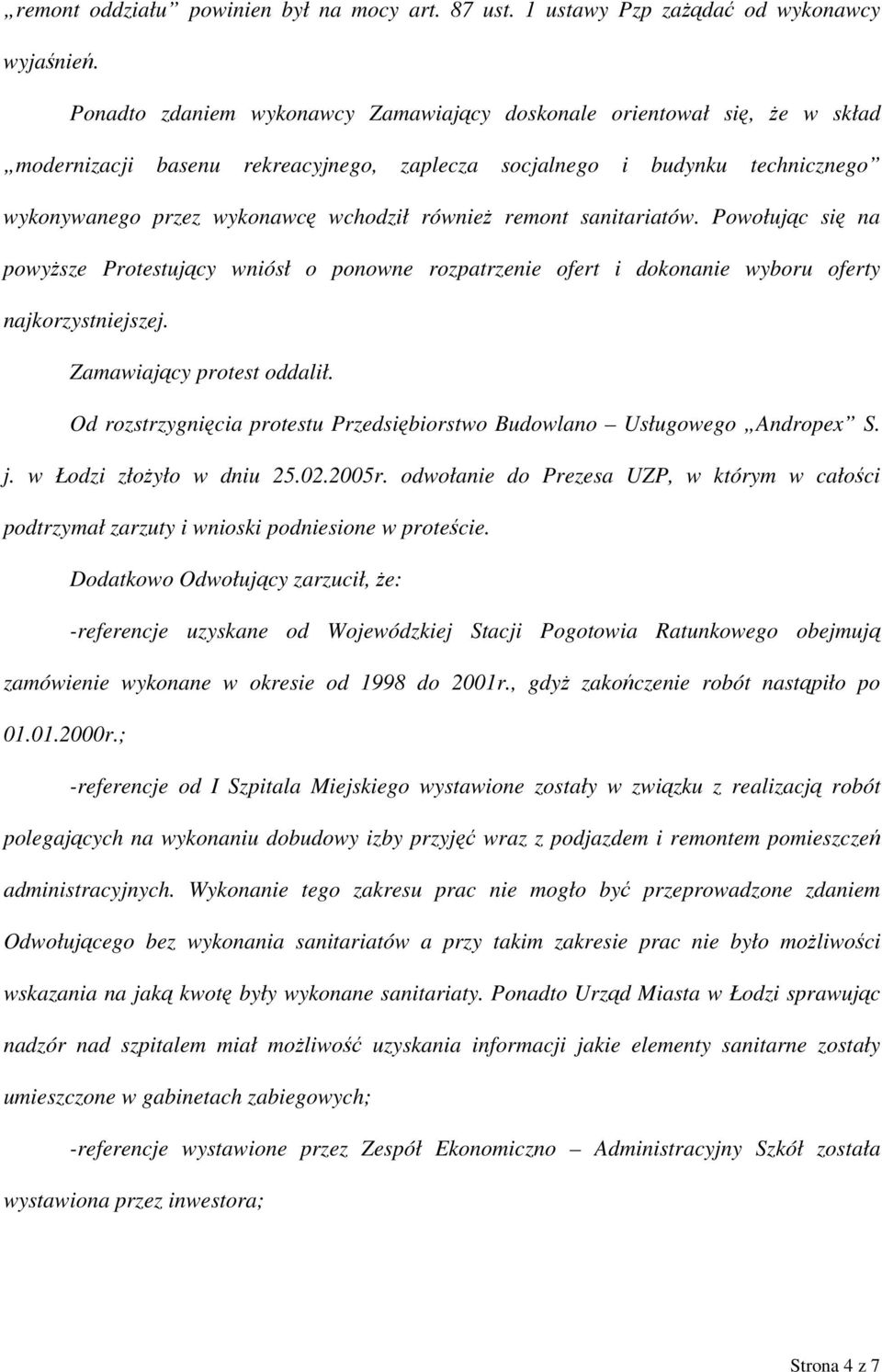 remont sanitariatów. Powołując się na powyższe Protestujący wniósł o ponowne rozpatrzenie ofert i dokonanie wyboru oferty najkorzystniejszej. Zamawiający protest oddalił.