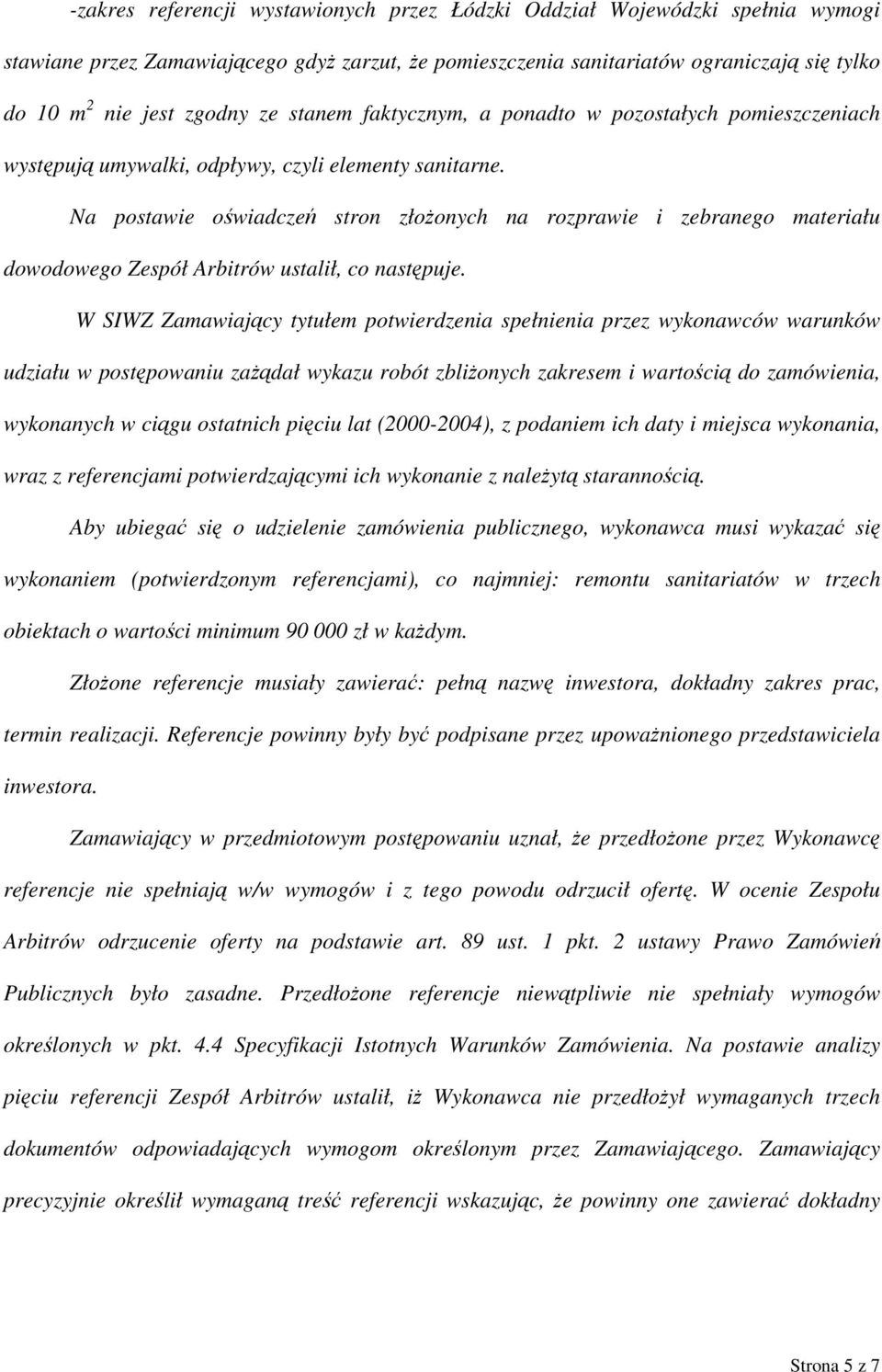 Na postawie oświadczeń stron złożonych na rozprawie i zebranego materiału dowodowego Zespół Arbitrów ustalił, co następuje.