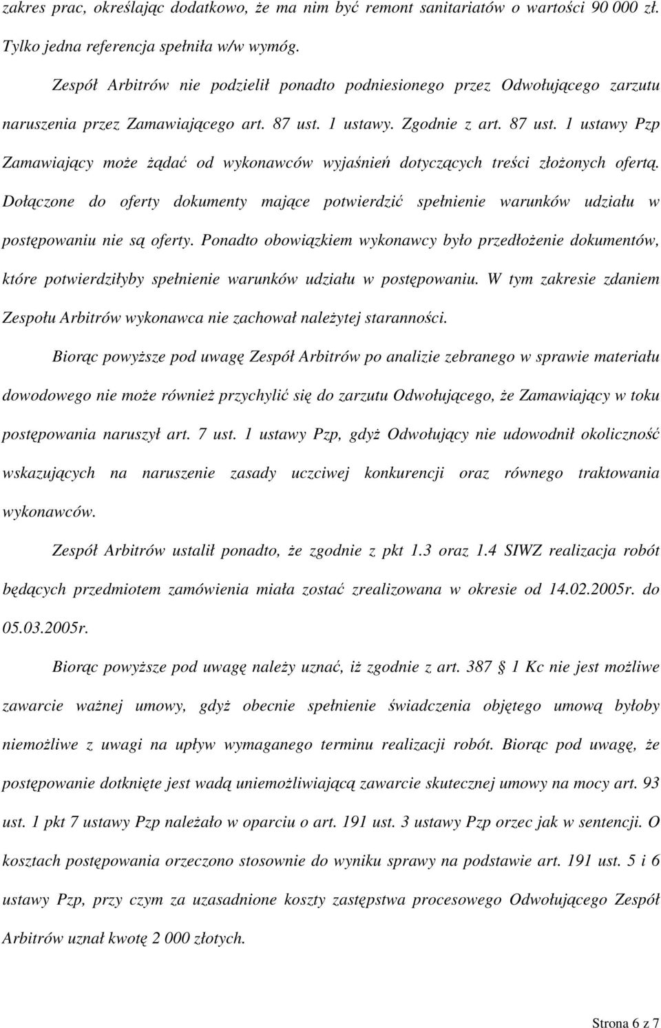 1 ustawy. Zgodnie z art. 87 ust. 1 ustawy Pzp Zamawiający może żądać od wykonawców wyjaśnień dotyczących treści złożonych ofertą.