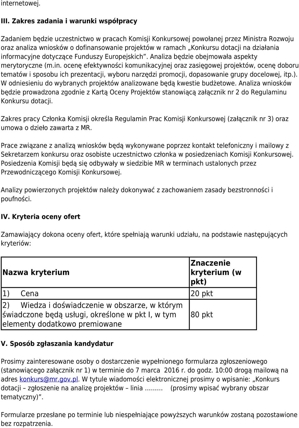 dotacji na działania informacyjne dotyczące Funduszy Europejskich. Analiza będzie obejmowała aspekty merytoryczne (m.in. ocenę efektywności komunikacyjnej oraz zasięgowej projektów, ocenę doboru tematów i sposobu ich prezentacji, wyboru narzędzi promocji, dopasowanie grupy docelowej, itp.