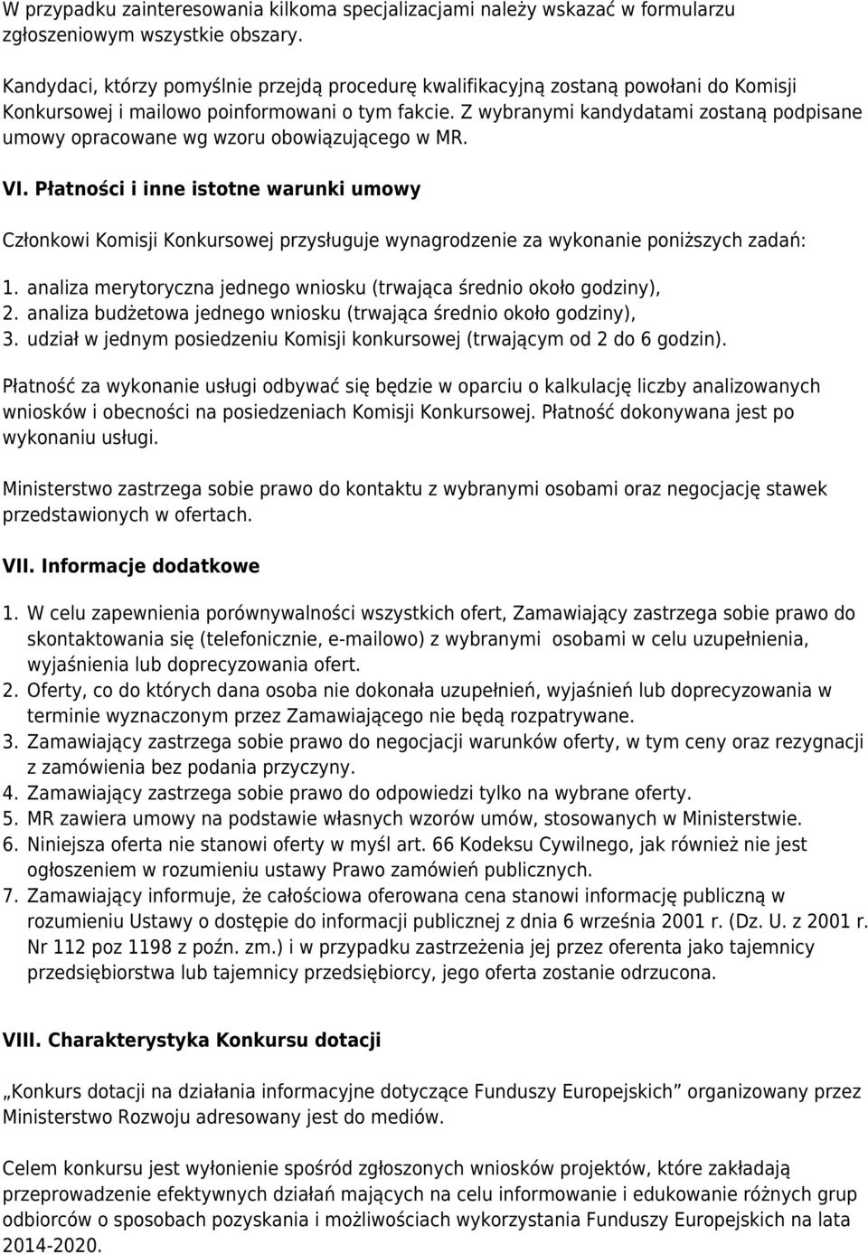 Z wybranymi kandydatami zostaną podpisane umowy opracowane wg wzoru obowiązującego w MR. VI.