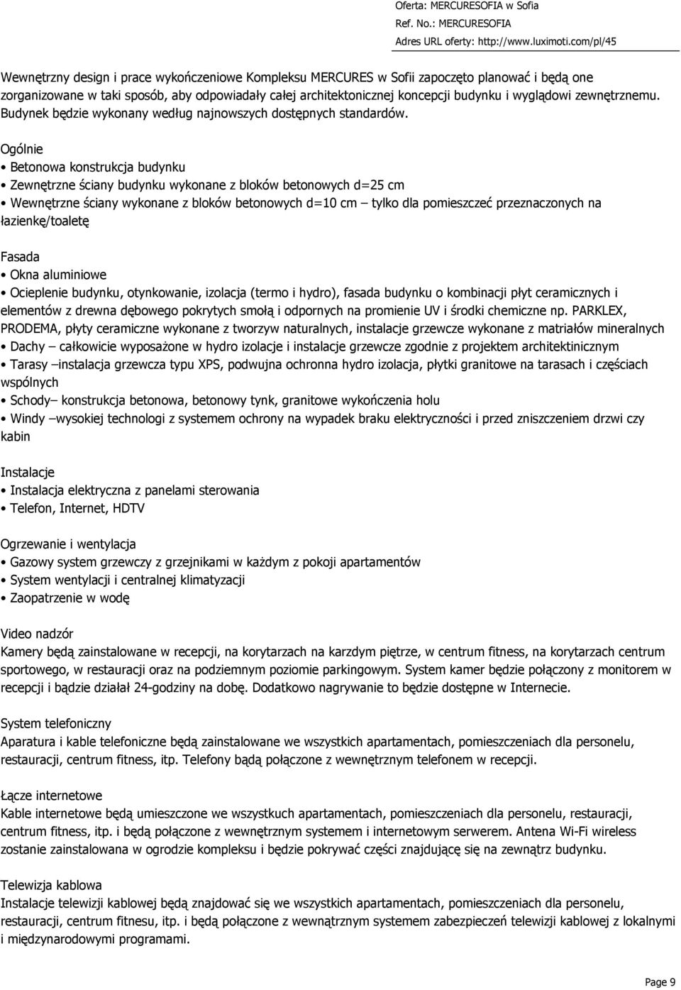 Ogólnie Betonowa konstrukcja budynku Zewnętrzne ściany budynku wykonane z bloków betonowych d=25 cm Wewnętrzne ściany wykonane z bloków betonowych d=10 cm tylko dla pomieszczeć przeznaczonych na
