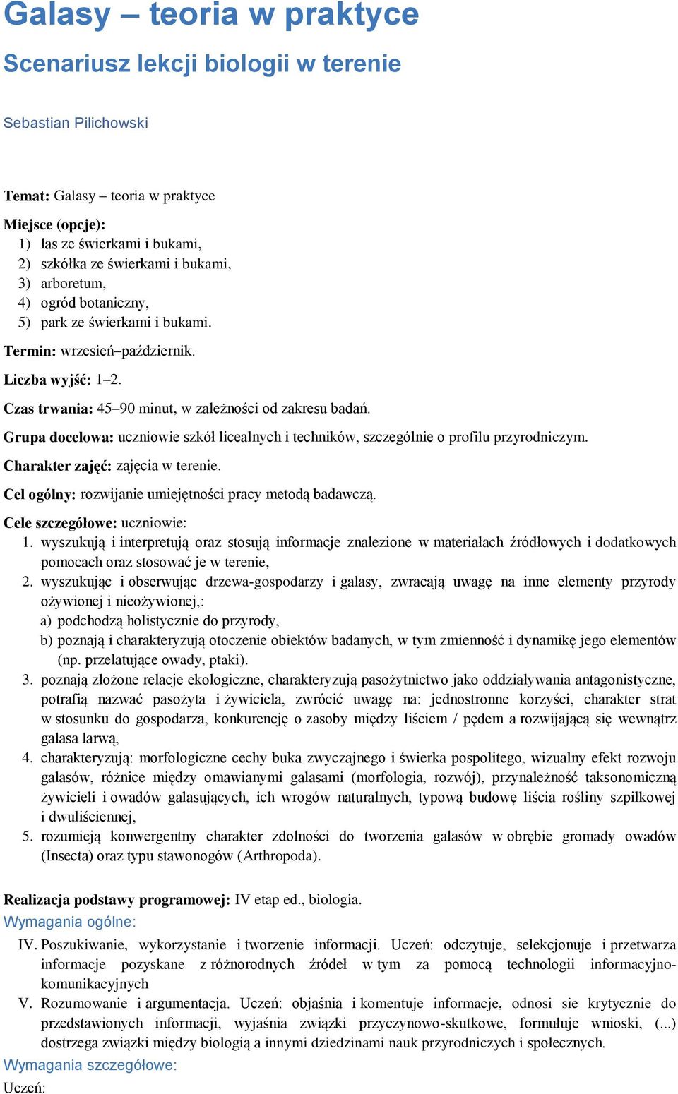 Grupa docelowa: uczniowie szkół licealnych i techników, szczególnie o profilu przyrodniczym. Charakter zajęć: zajęcia w terenie. Cel ogólny: rozwijanie umiejętności pracy metodą badawczą.