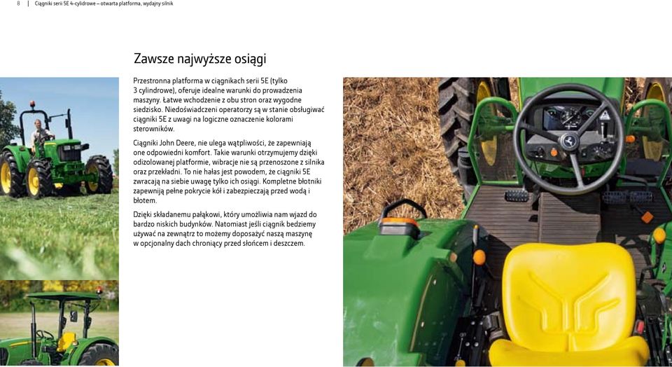 Ciągniki John Deere, nie ulega wątpliwości, że zapewniają one odpowiedni komfort. Takie warunki otrzymujemy dzięki odizolowanej platformie, wibracje nie są przenoszone z silnika oraz przekładni.