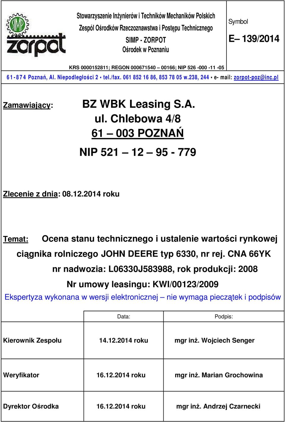 Chlebowa 4/8 61 003 POZNAŃ NIP 521 12 95-779 Zlecenie z dnia: 08.12.2014 roku Temat: Ocena stanu technicznego i ustalenie wartości rynkowej ciągnika rolniczego JOHN DEERE typ 6330, nr rej.