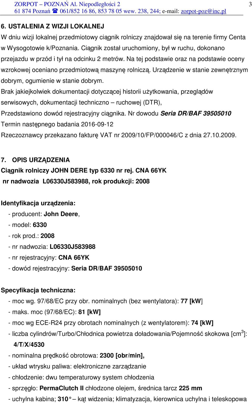 Urządzenie w stanie zewnętrznym dobrym, ogumienie w stanie dobrym.