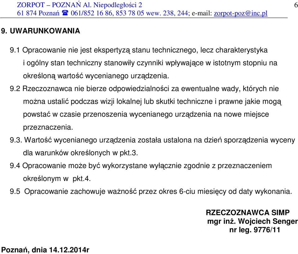 2 Rzeczoznawca nie bierze odpowiedzialności za ewentualne wady, których nie moŝna ustalić podczas wizji lokalnej lub skutki techniczne i prawne jakie mogą powstać w czasie przenoszenia wycenianego