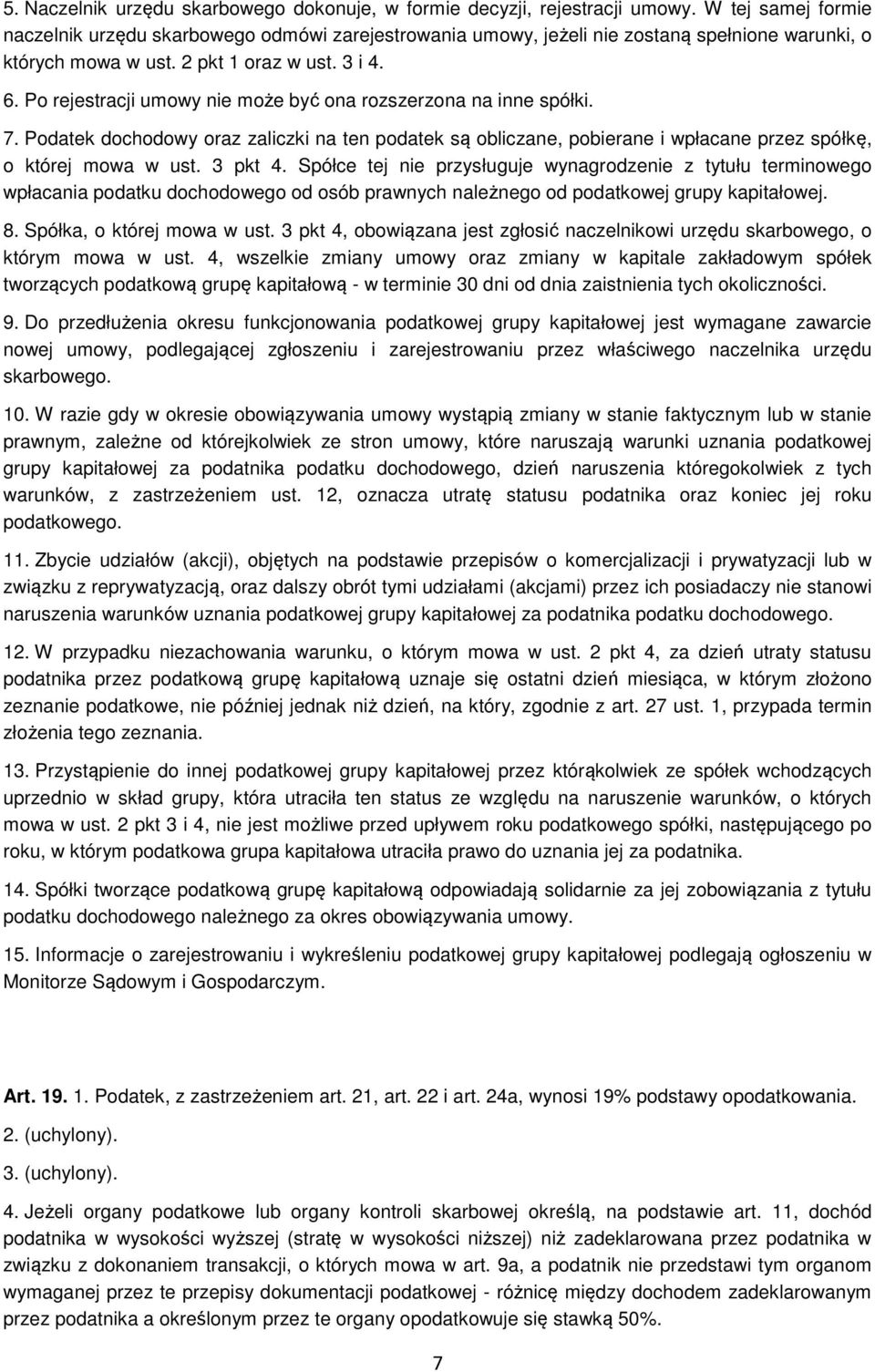 Po rejestracji umowy nie może być ona rozszerzona na inne spółki. 7. Podatek dochodowy oraz zaliczki na ten podatek są obliczane, pobierane i wpłacane przez spółkę, o której mowa w ust. 3 pkt 4.