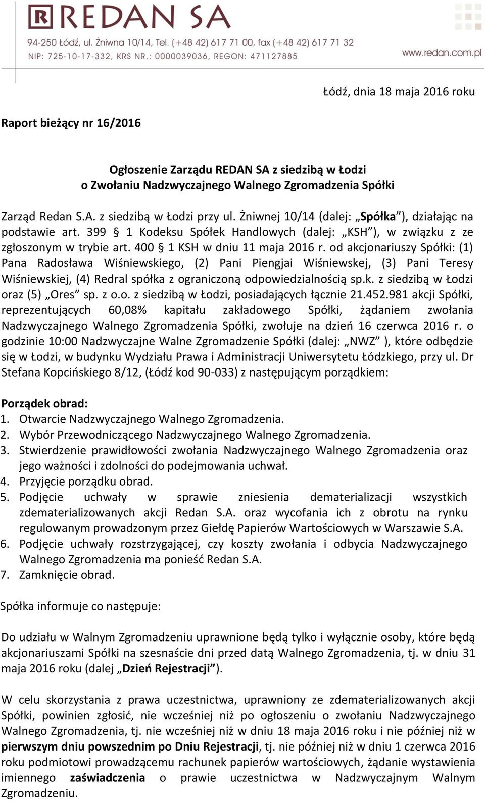 od akcjonariuszy Spółki: (1) Pana Radosława Wiśniewskiego, (2) Pani Piengjai Wiśniewskej, (3) Pani Teresy Wiśniewskiej, (4) Redral spółka z ograniczoną odpowiedzialnością sp.k. z siedzibą w Łodzi oraz (5) Ores sp.