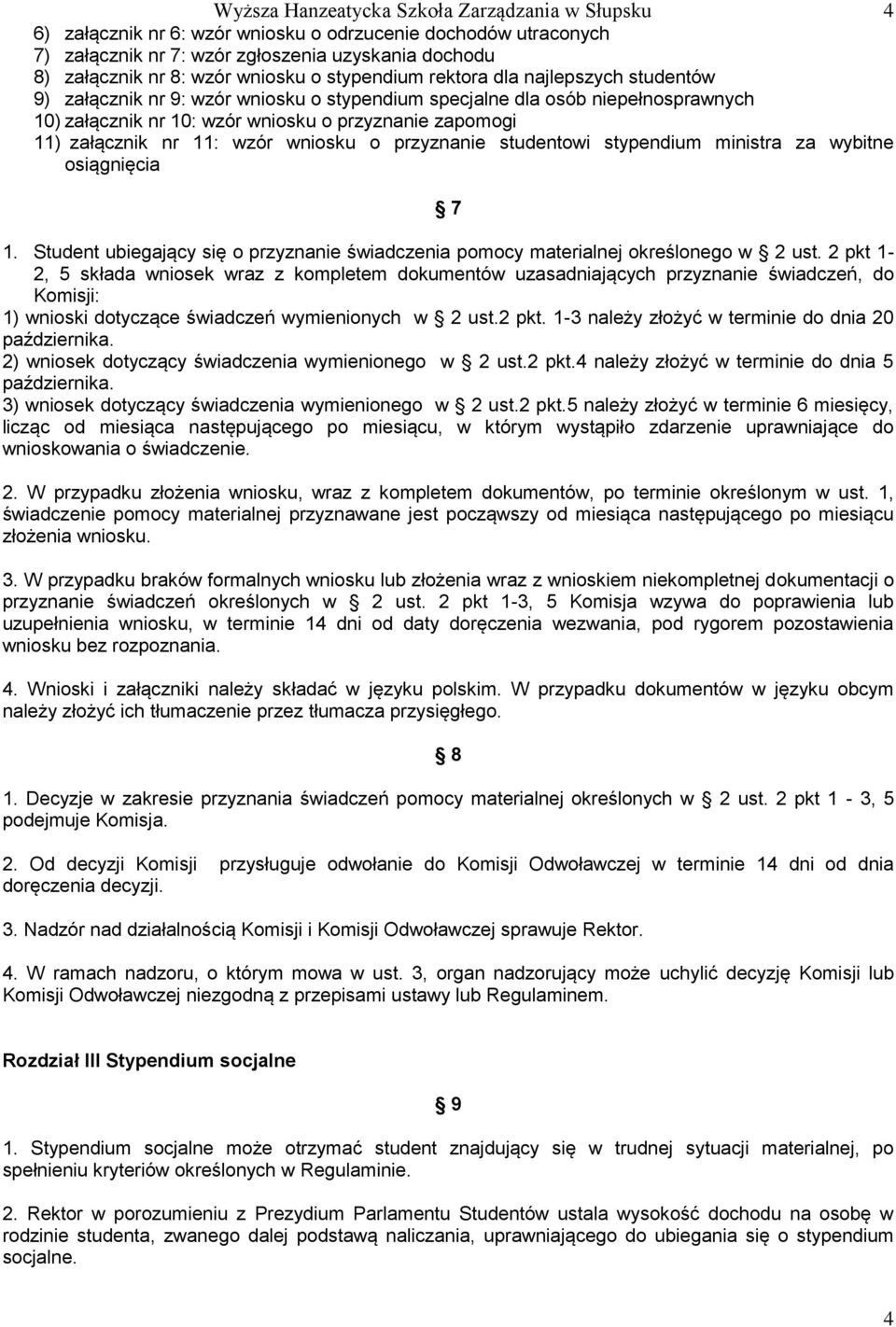 nr 11: wzór wniosku o przyznanie studentowi stypendium ministra za wybitne osiągnięcia 7 1. Student ubiegający się o przyznanie świadczenia pomocy materialnej określonego w 2 ust.