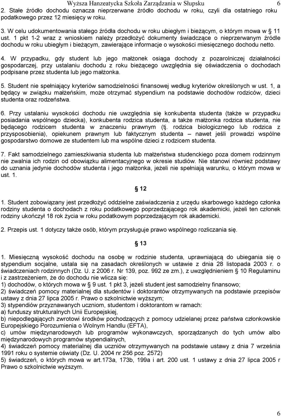 1 pkt 1-2 wraz z wnioskiem należy przedłożyć dokumenty świadczące o nieprzerwanym źródle dochodu w roku ubiegłym i bieżącym, zawierające informacje o wysokości miesięcznego dochodu netto. 4.