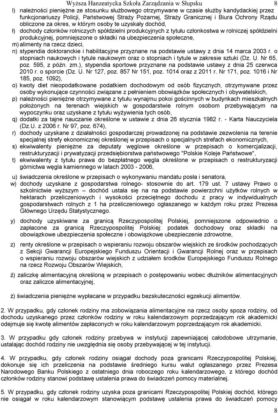 produkcyjnej, pomniejszone o składki na ubezpieczenia społeczne, m) alimenty na rzecz dzieci, n) stypendia doktoranckie i habilitacyjne przyznane na podstawie ustawy z dnia 14 marca 2003 r.