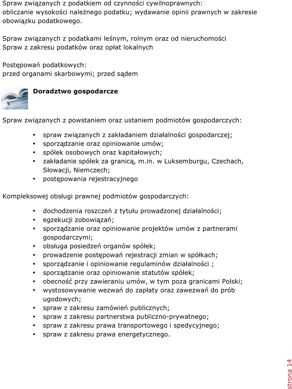 Spraw związanych z powstaniem oraz ustaniem podmiotów gospodarczych: spraw związanych z zakładaniem działalności gospodarczej; sporządzanie oraz opiniowanie umów; spółek osobowych oraz kapitałowych;