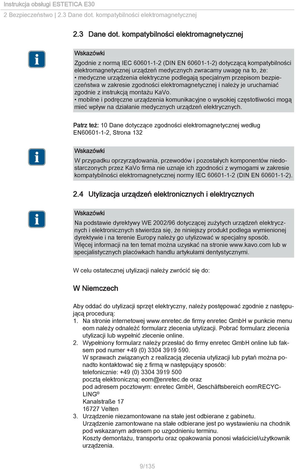 kompatybilności elektromagnetycznej Zgodnie z normą IEC 60601-1-2 (DIN EN 60601-1-2) dotyczącą kompatybilności elektromagnetycznej urządzeń medycznych zwracamy uwagę na to, że: medyczne urządzenia