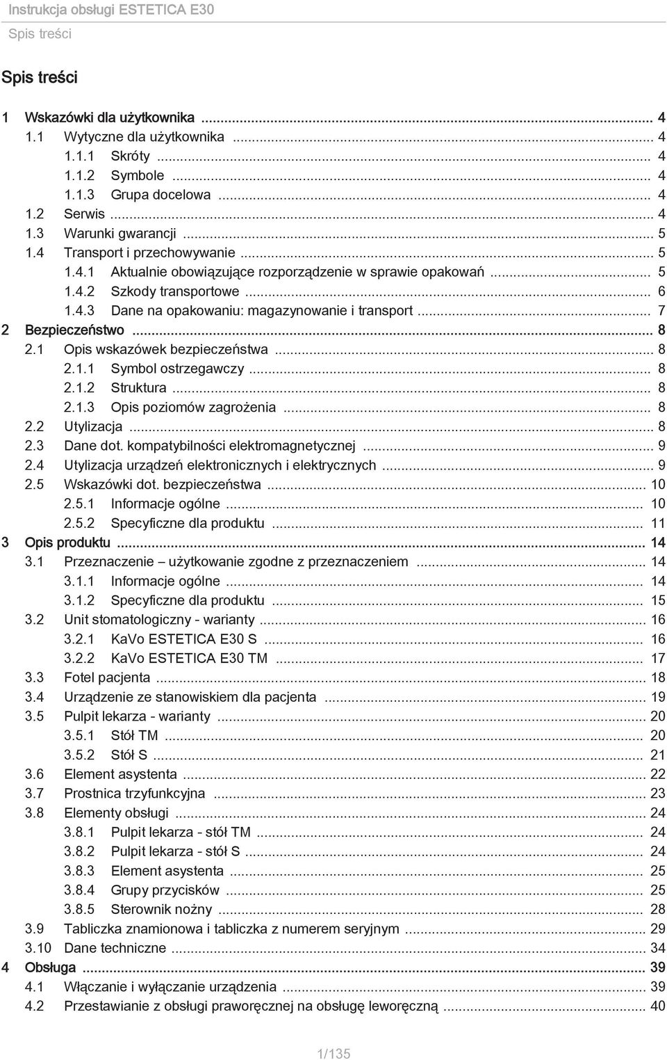 .. 7 2 Bezpieczeństwo... 8 2.1 Opis wskazówek bezpieczeństwa... 8 2.1.1 Symbol ostrzegawczy... 8 2.1.2 Struktura... 8 2.1.3 Opis poziomów zagrożenia... 8 2.2 Utylizacja... 8 2.3 Dane dot.