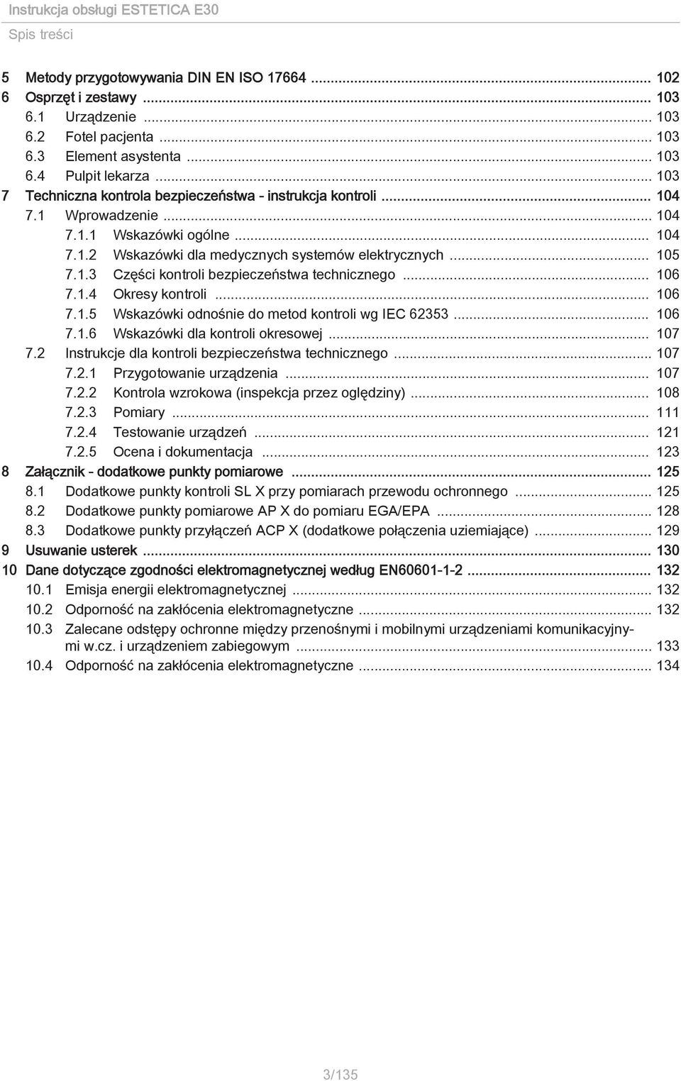 .. 106 7.1.4 Okresy kontroli... 106 7.1.5 odnośnie do metod kontroli wg IEC 62353... 106 7.1.6 dla kontroli okresowej... 107 7.2 Instrukcje dla kontroli bezpieczeństwa technicznego... 107 7.2.1 Przygotowanie urządzenia.