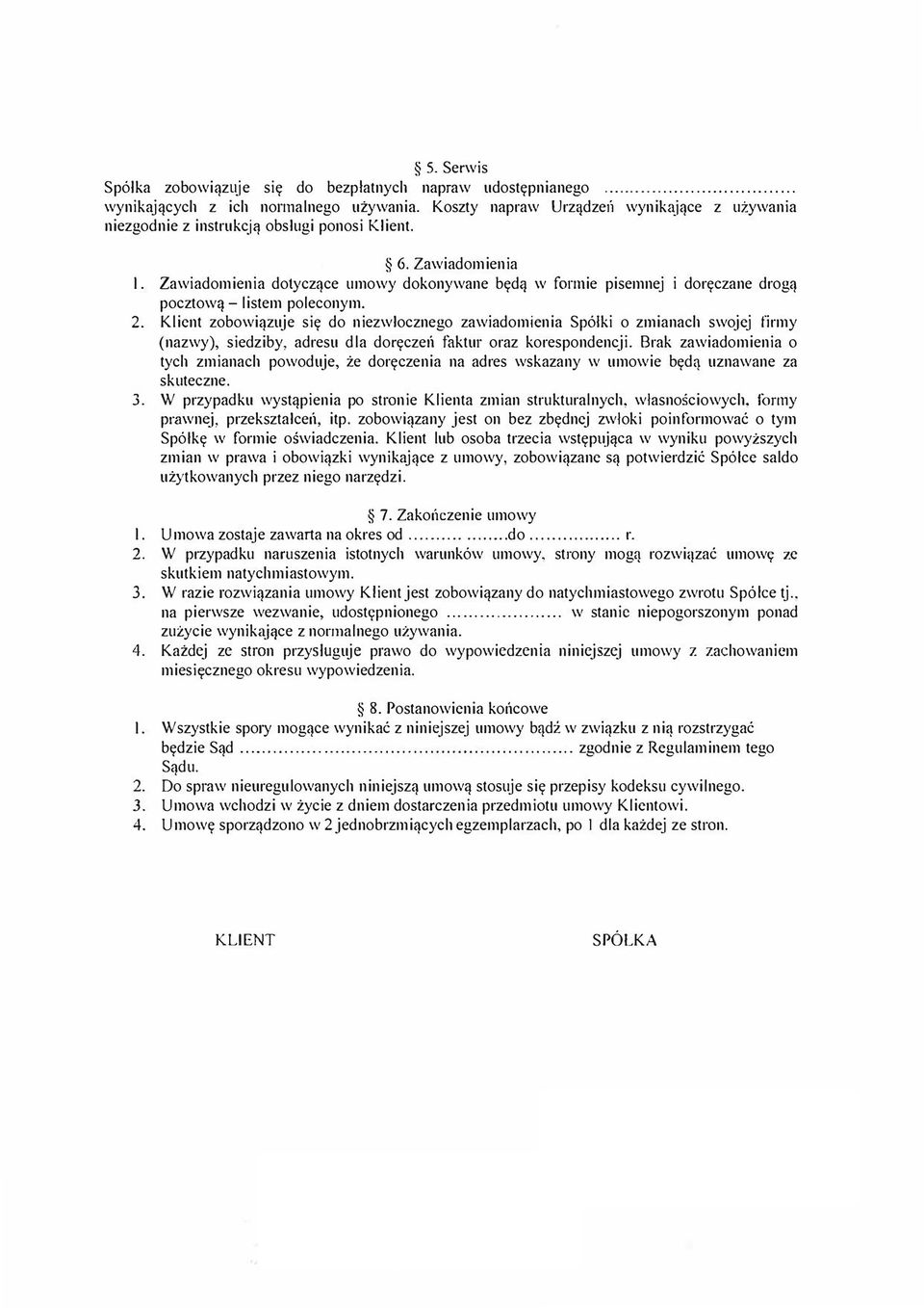 Klient zobowiqzuje siy do niezwlocznego zawiadomienia Sp61ki o zmianach swojej firmy (nazwy), siedziby, adresu dla dorycze11 faktur oraz korespondencji.