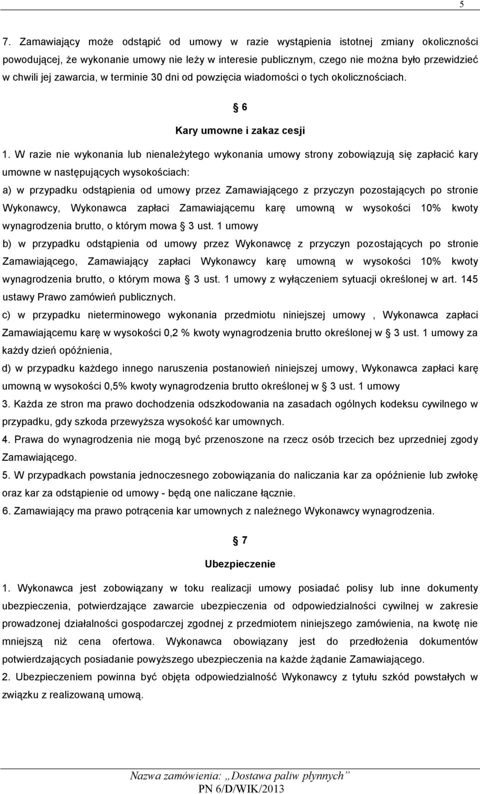 W razie nie wykonania lub nienależytego wykonania umowy strony zobowiązują się zapłacić kary umowne w następujących wysokościach: a) w przypadku odstąpienia od umowy przez Zamawiającego z przyczyn