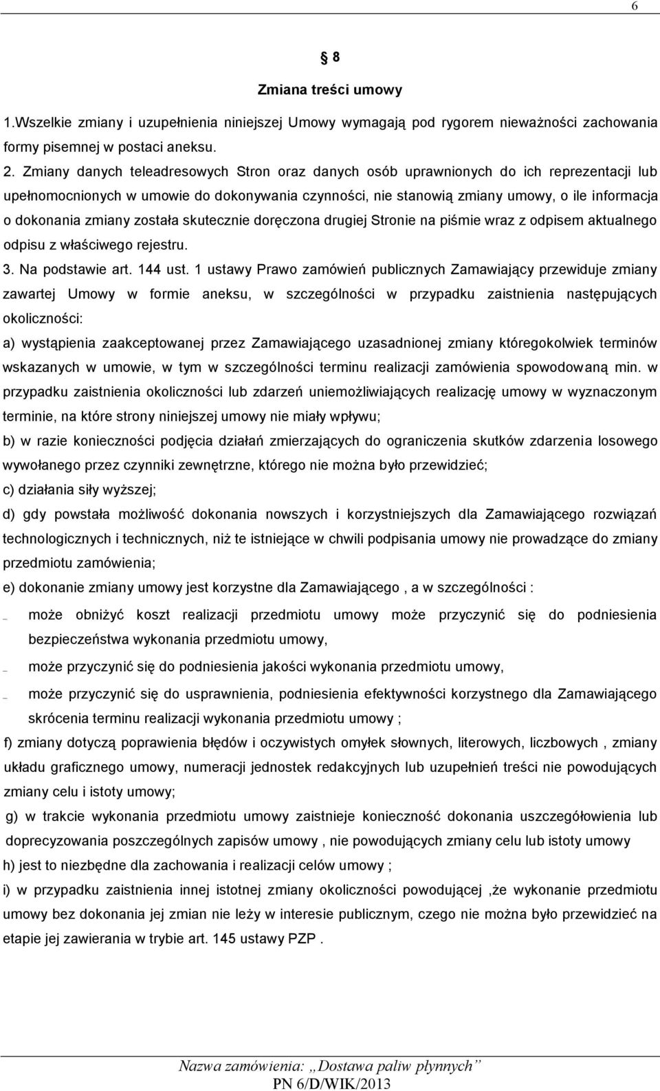 zmiany została skutecznie doręczona drugiej Stronie na piśmie wraz z odpisem aktualnego odpisu z właściwego rejestru. 3. Na podstawie art. 144 ust.