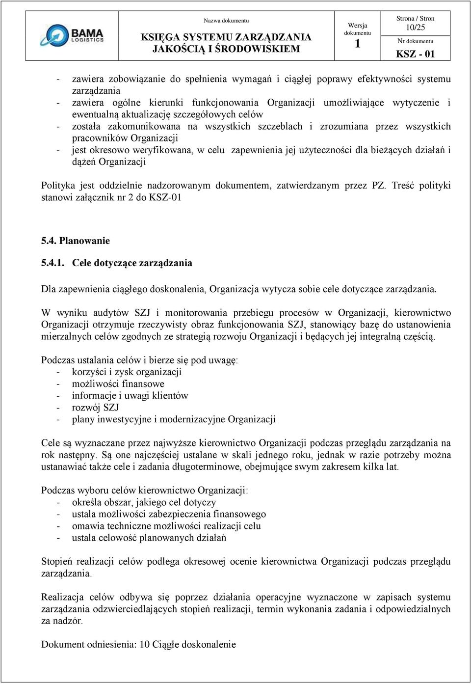 użyteczności dla bieżących działań i dążeń Organizacji Polityka jest oddzielnie nadzorowanym dokumentem, zatwierdzanym przez PZ. Treść polityki stanowi załącznik nr 2 do KSZ-0 5.4.