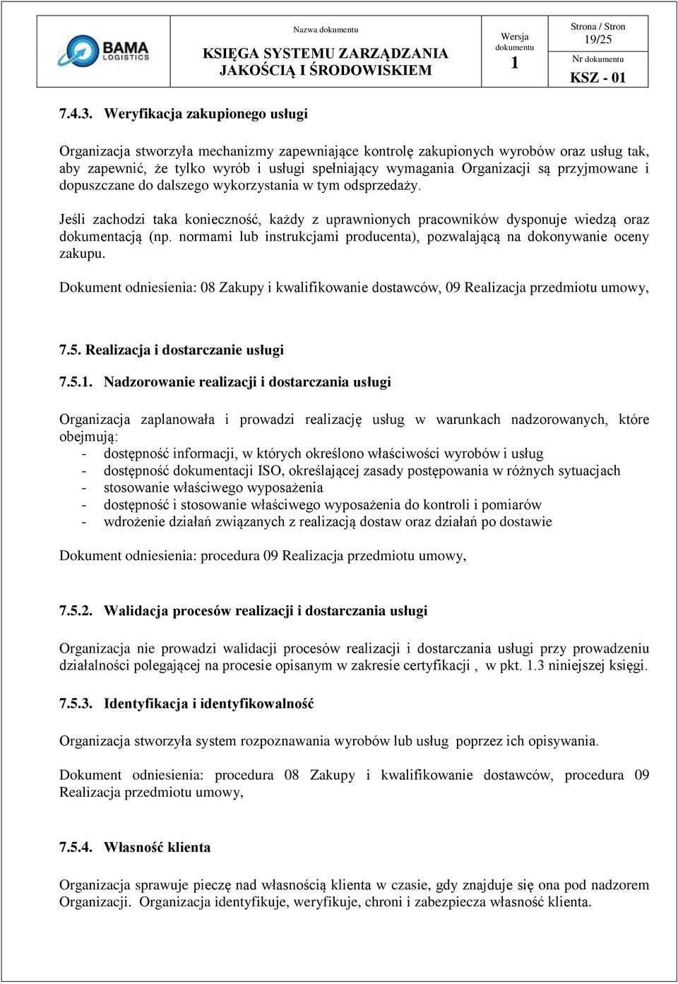 przyjmowane i dopuszczane do dalszego wykorzystania w tym odsprzedaży. Jeśli zachodzi taka konieczność, każdy z uprawnionych pracowników dysponuje wiedzą oraz dokumentacją (np.