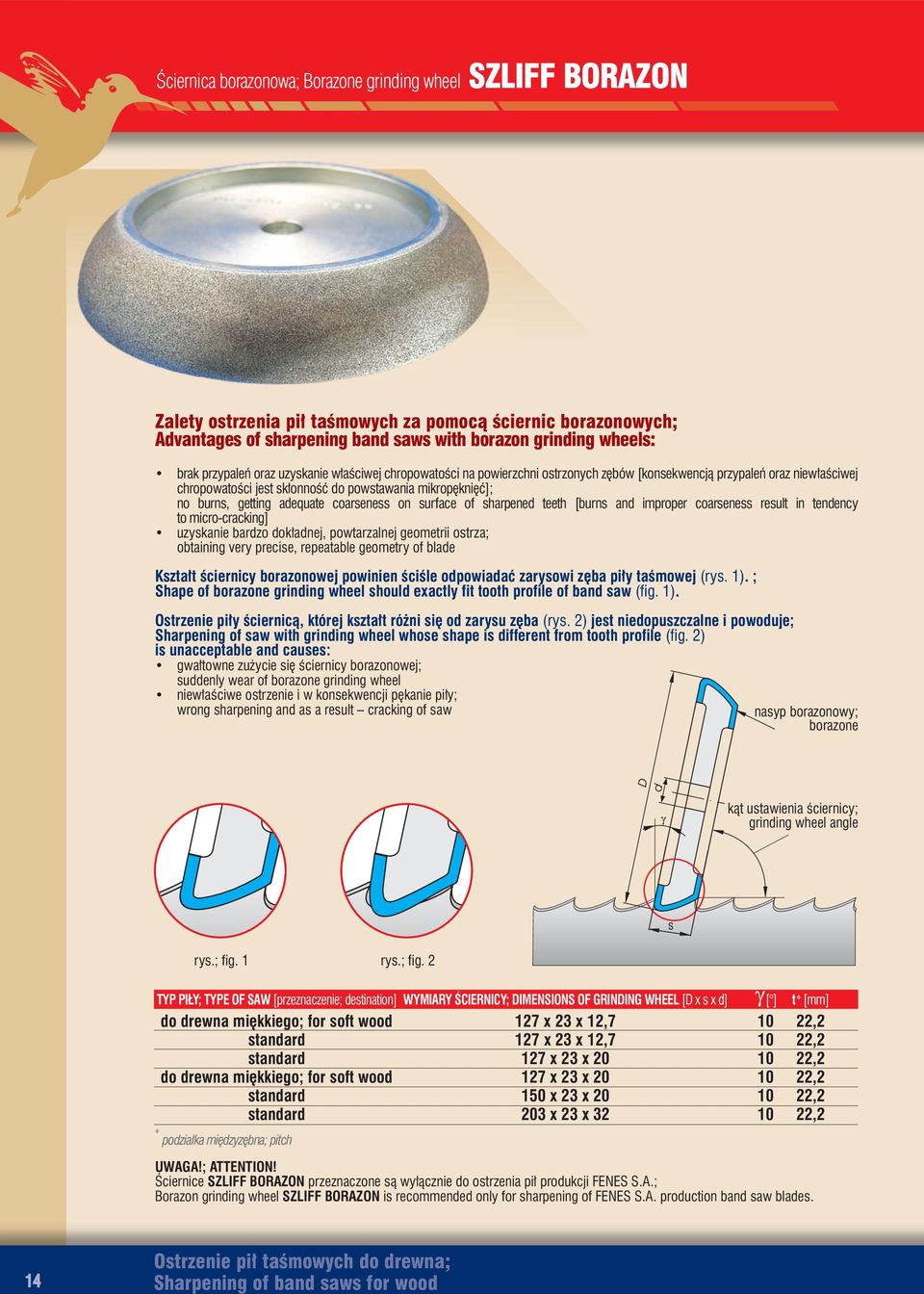 adequate coarseness on surface of sharpened teeth [burns and improper coarseness result in tendency to micro-cracking] uzyskanie bardzo dokładnej, powtarzalnej geometrii ostrza; obtaining very