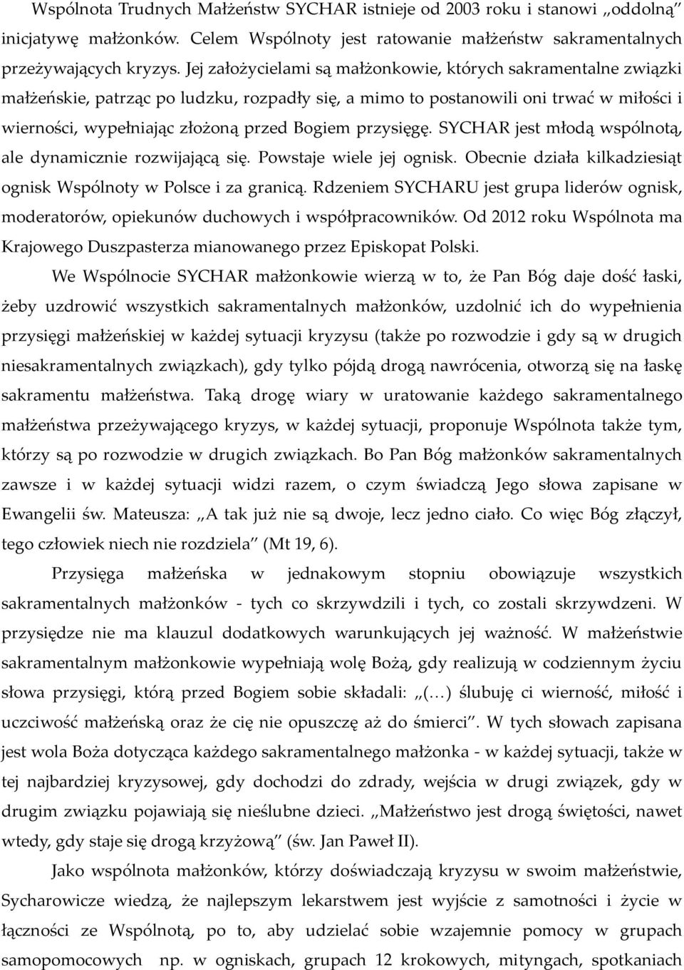 przysięgę. SYCHAR jest młodą wspólnotą, ale dynamicznie rozwijającą się. Powstaje wiele jej ognisk. Obecnie działa kilkadziesiąt ognisk Wspólnoty w Polsce i za granicą.