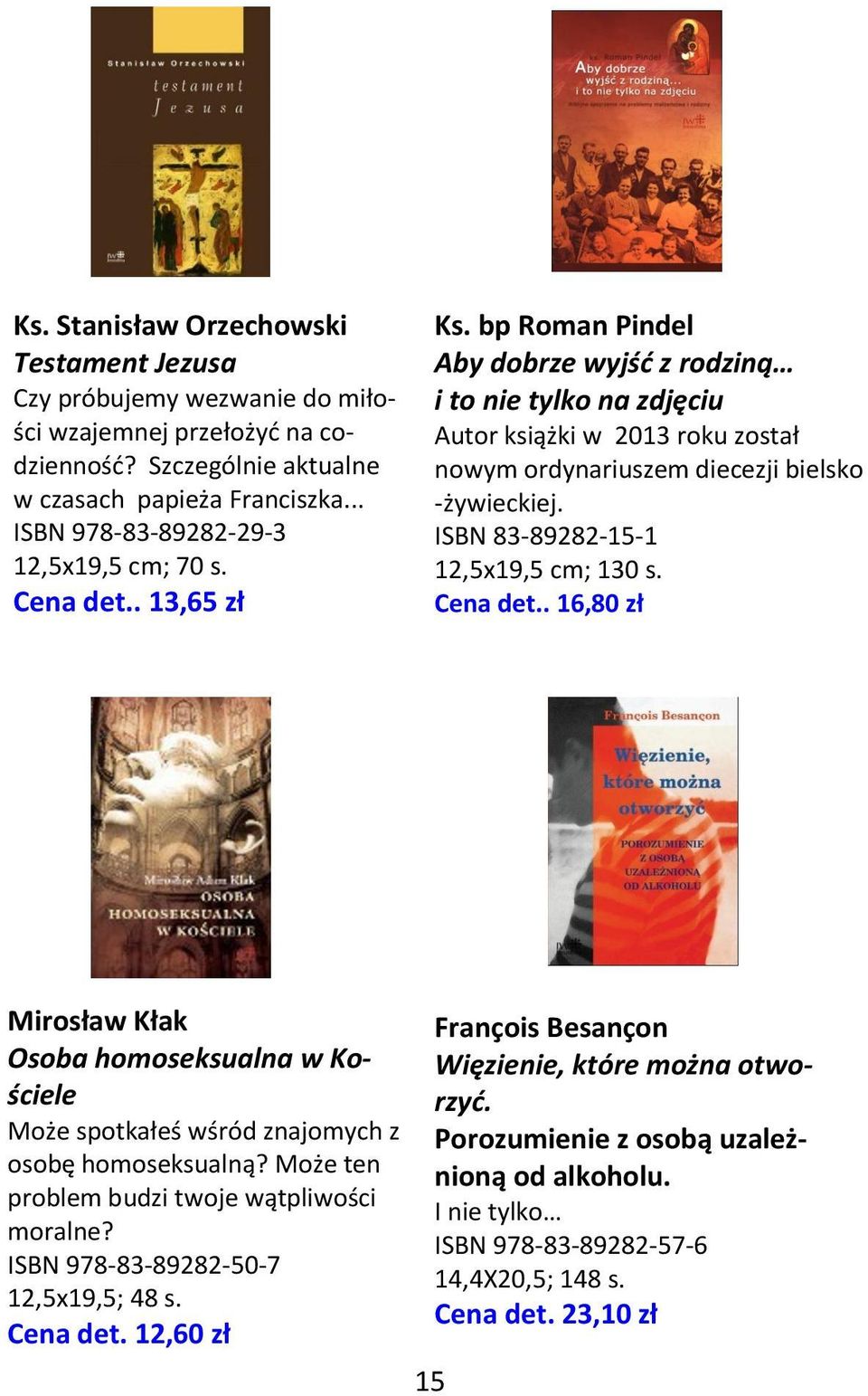 bp Roman Pindel Aby dobrze wyjść z rodziną i to nie tylko na zdjęciu Autor książki w 2013 roku został nowym ordynariuszem diecezji bielsko -żywieckiej. ISBN 83-89282-15-1 12,5x19,5 cm; 130 s.