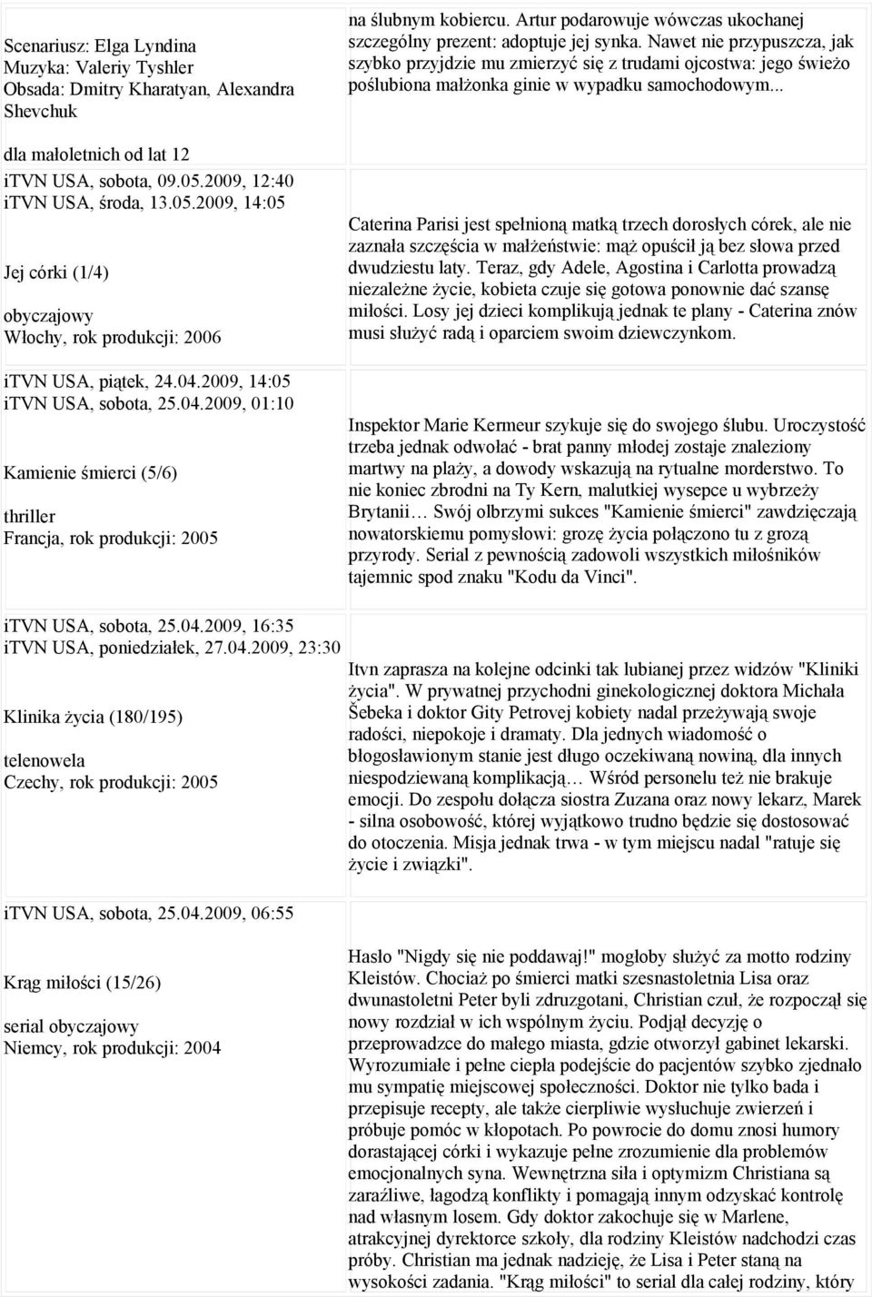 2009, 14:05 itvn USA, sobota, 25.04.2009, 01:10 Kamienie śmierci (5/6) thriller Francja, rok produkcji: 2005 na ślubnym kobiercu.