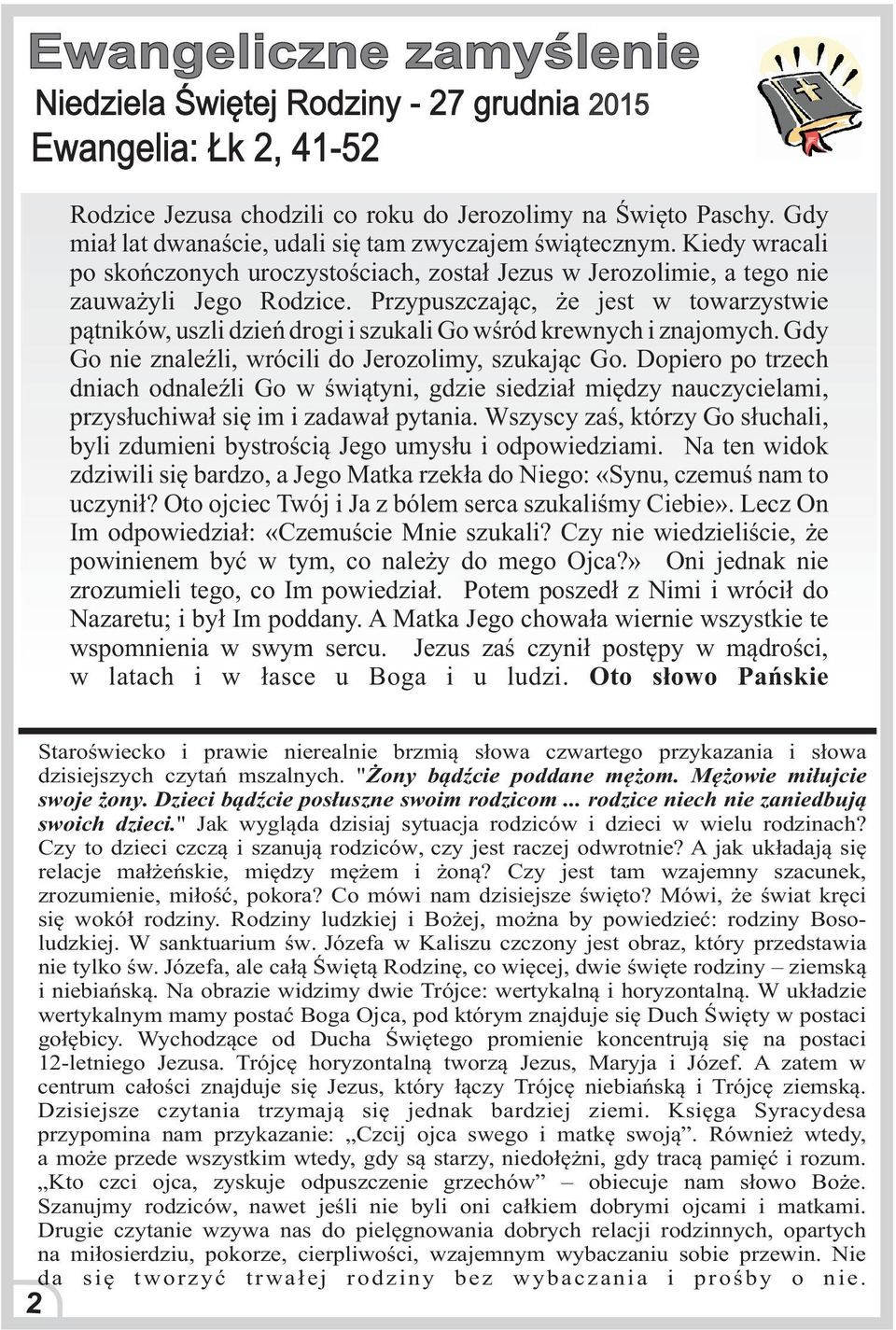 Przypuszczaj¹c, e jest w towarzystwie p¹tników, uszli dzieñ drogi i szukali Go wœród krewnych i znajomych. Gdy Go nie znaleÿli, wrócili do Jerozolimy, szukaj¹c Go.