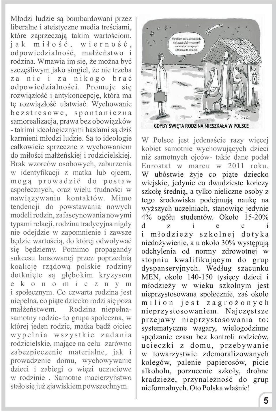 Wychowanie b e z s t r e s o w e, s p o n t a n i c z n a samorealizacja, prawa bez obowi¹zków - takimi ideologicznymi has³ami s¹ dziœ karmieni m³odzi ludzie.