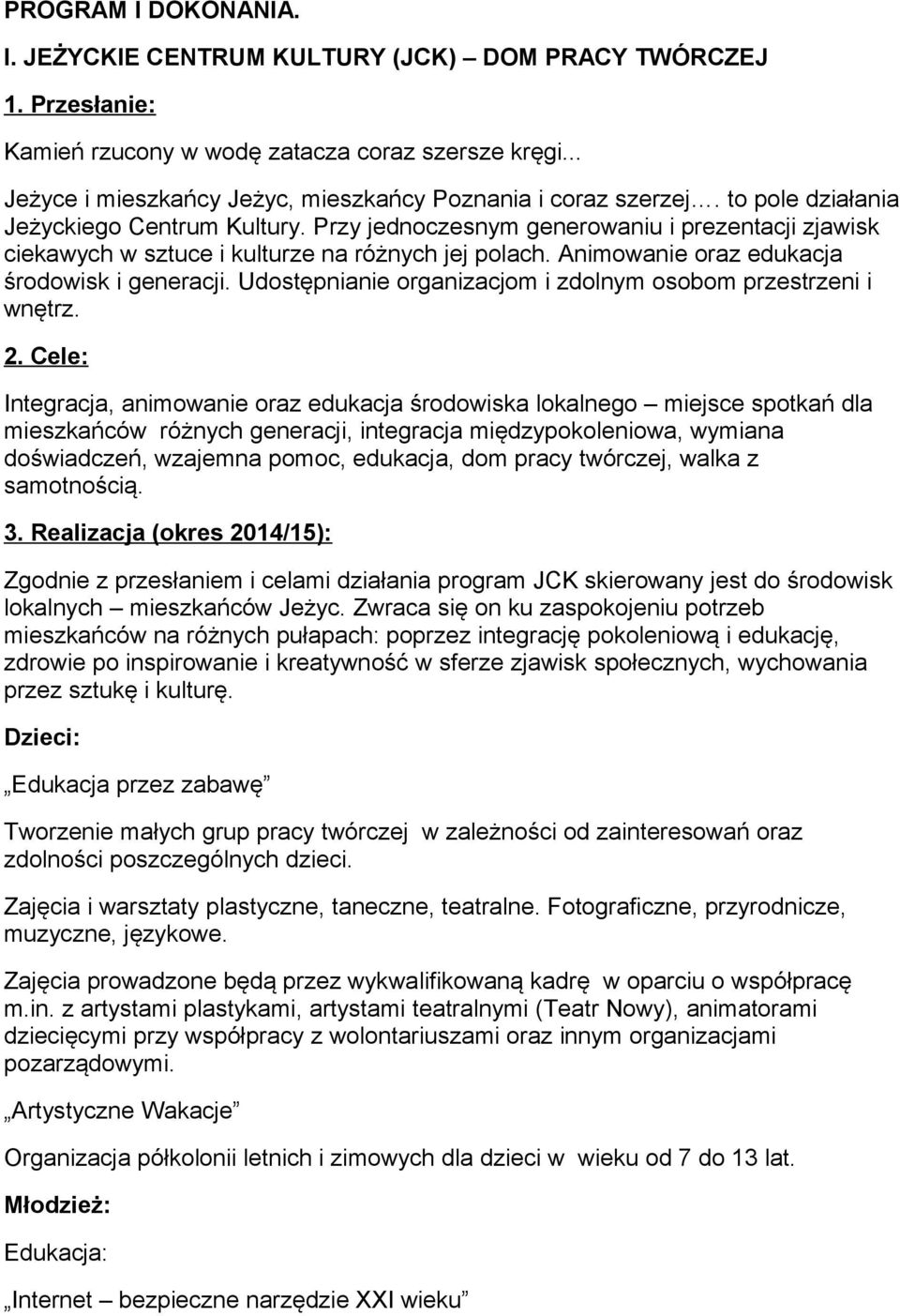 Przy jednoczesnym generowaniu i prezentacji zjawisk ciekawych w sztuce i kulturze na różnych jej polach. Animowanie oraz edukacja środowisk i generacji.