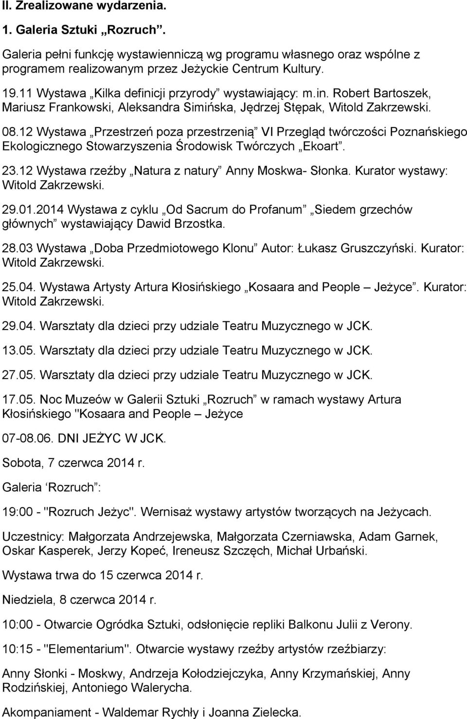 12 Wystawa Przestrzeń poza przestrzenią VI Przegląd twórczości Poznańskiego Ekologicznego Stowarzyszenia Środowisk Twórczych Ekoart. 23.12 Wystawa rzeźby Natura z natury Anny Moskwa- Słonka.