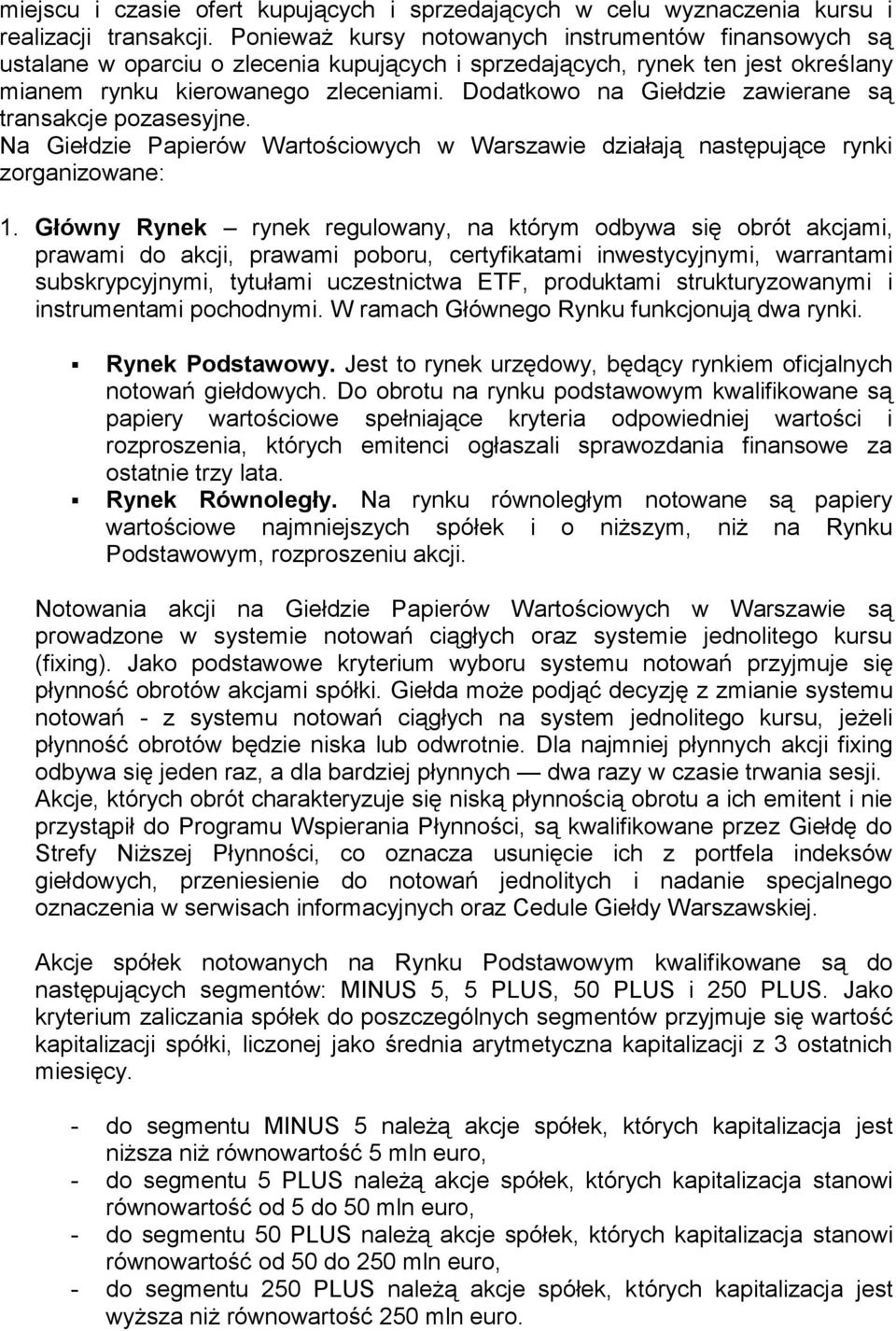 Dodatkowo na Giełdzie zawierane są transakcje pozasesyjne. Na Giełdzie Papierów Wartościowych w Warszawie działają następujące rynki zorganizowane: 1.