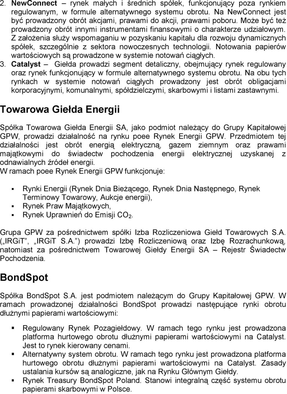 Z założenia służy wspomaganiu w pozyskaniu kapitału dla rozwoju dynamicznych spółek, szczególnie z sektora nowoczesnych technologii.