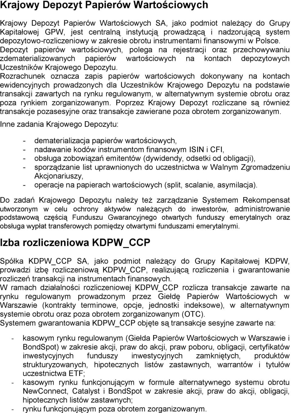 Depozyt papierów wartościowych, polega na rejestracji oraz przechowywaniu zdematerializowanych papierów wartościowych na kontach depozytowych Uczestników Krajowego Depozytu.