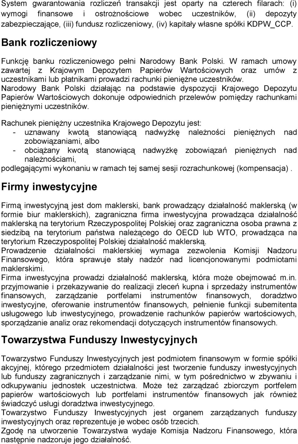 W ramach umowy zawartej z Krajowym Depozytem Papierów Wartościowych oraz umów z uczestnikami lub płatnikami prowadzi rachunki pieniężne uczestników.