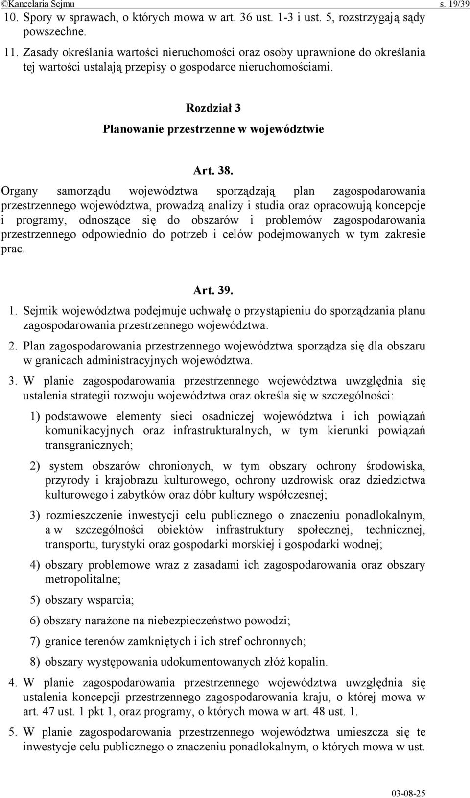 Organy samorządu województwa sporządzają plan zagospodarowania przestrzennego województwa, prowadzą analizy i studia oraz opracowują koncepcje i programy, odnoszące się do obszarów i problemów