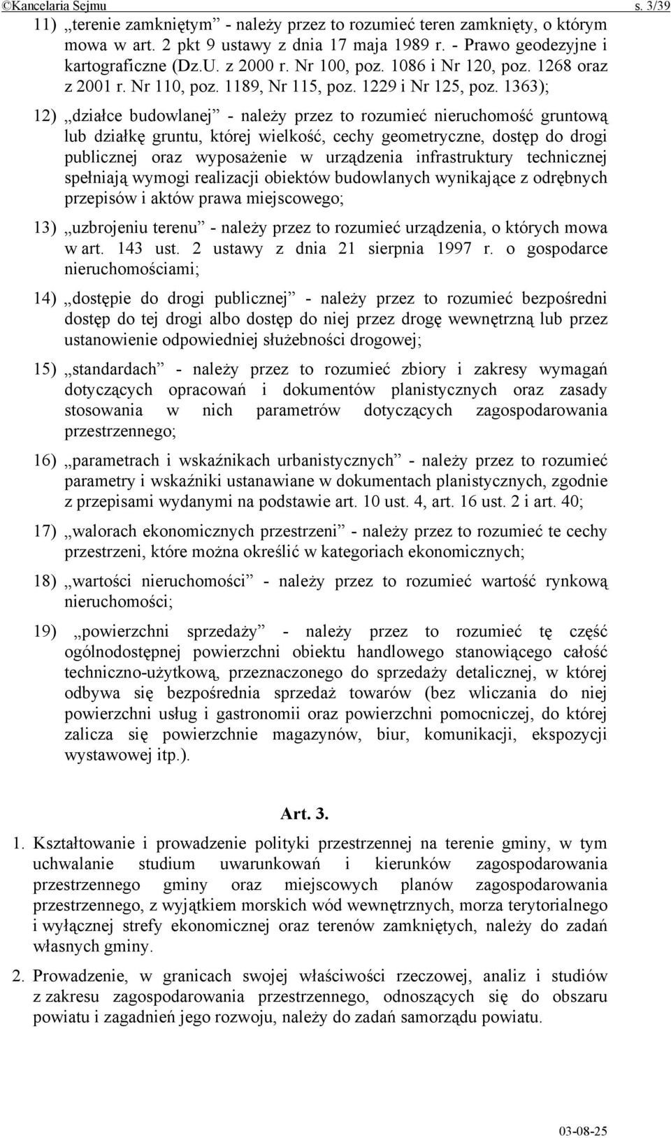 1363); 12) działce budowlanej - należy przez to rozumieć nieruchomość gruntową lub działkę gruntu, której wielkość, cechy geometryczne, dostęp do drogi publicznej oraz wyposażenie w urządzenia