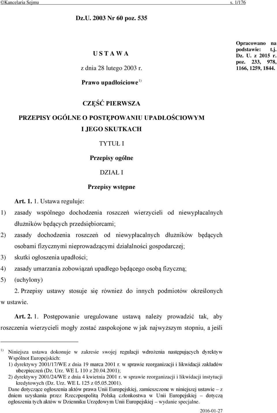 CZĘŚĆ PIERWSZA PRZEPISY OGÓLNE O POSTĘPOWANIU UPADŁOŚCIOWYM I JEGO SKUTKACH TYTUŁ I Przepisy ogólne DZIAŁ I Przepisy wstępne Art. 1.