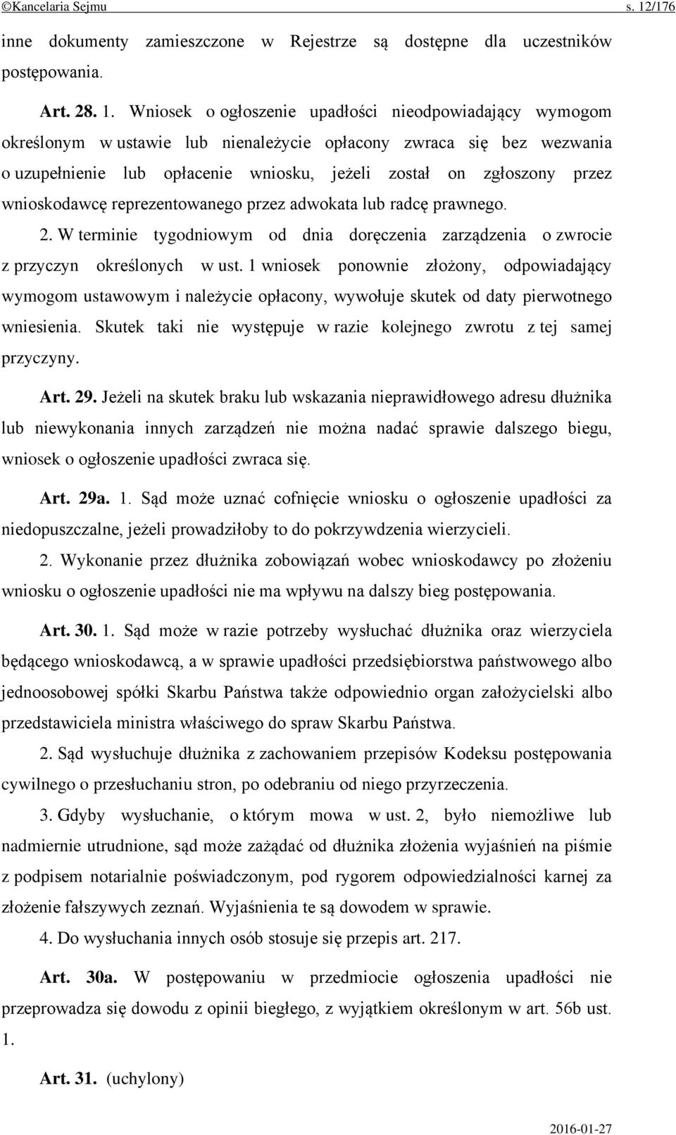 Wniosek o ogłoszenie upadłości nieodpowiadający wymogom określonym w ustawie lub nienależycie opłacony zwraca się bez wezwania o uzupełnienie lub opłacenie wniosku, jeżeli został on zgłoszony przez