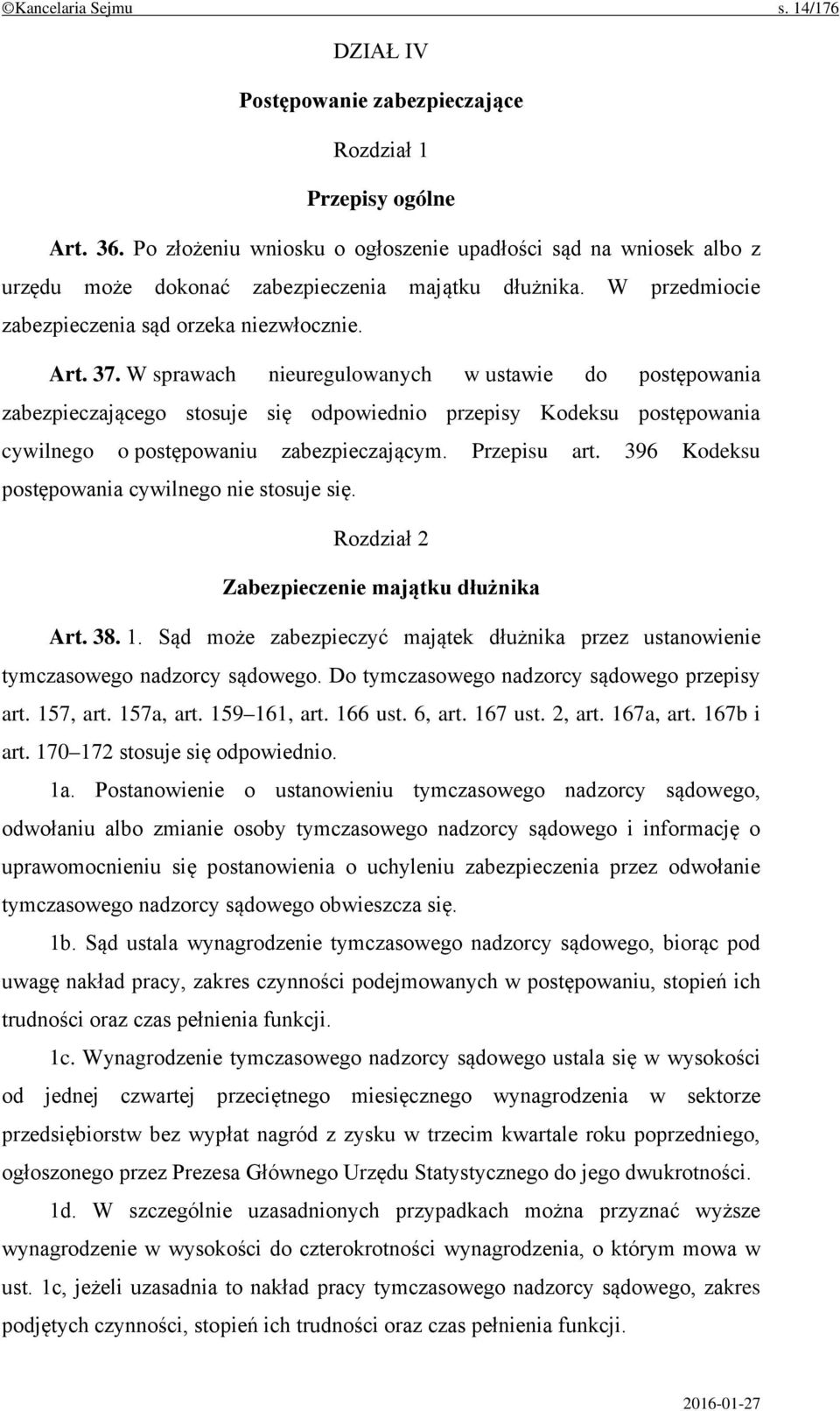 W sprawach nieuregulowanych w ustawie do postępowania zabezpieczającego stosuje się odpowiednio przepisy Kodeksu postępowania cywilnego o postępowaniu zabezpieczającym. Przepisu art.