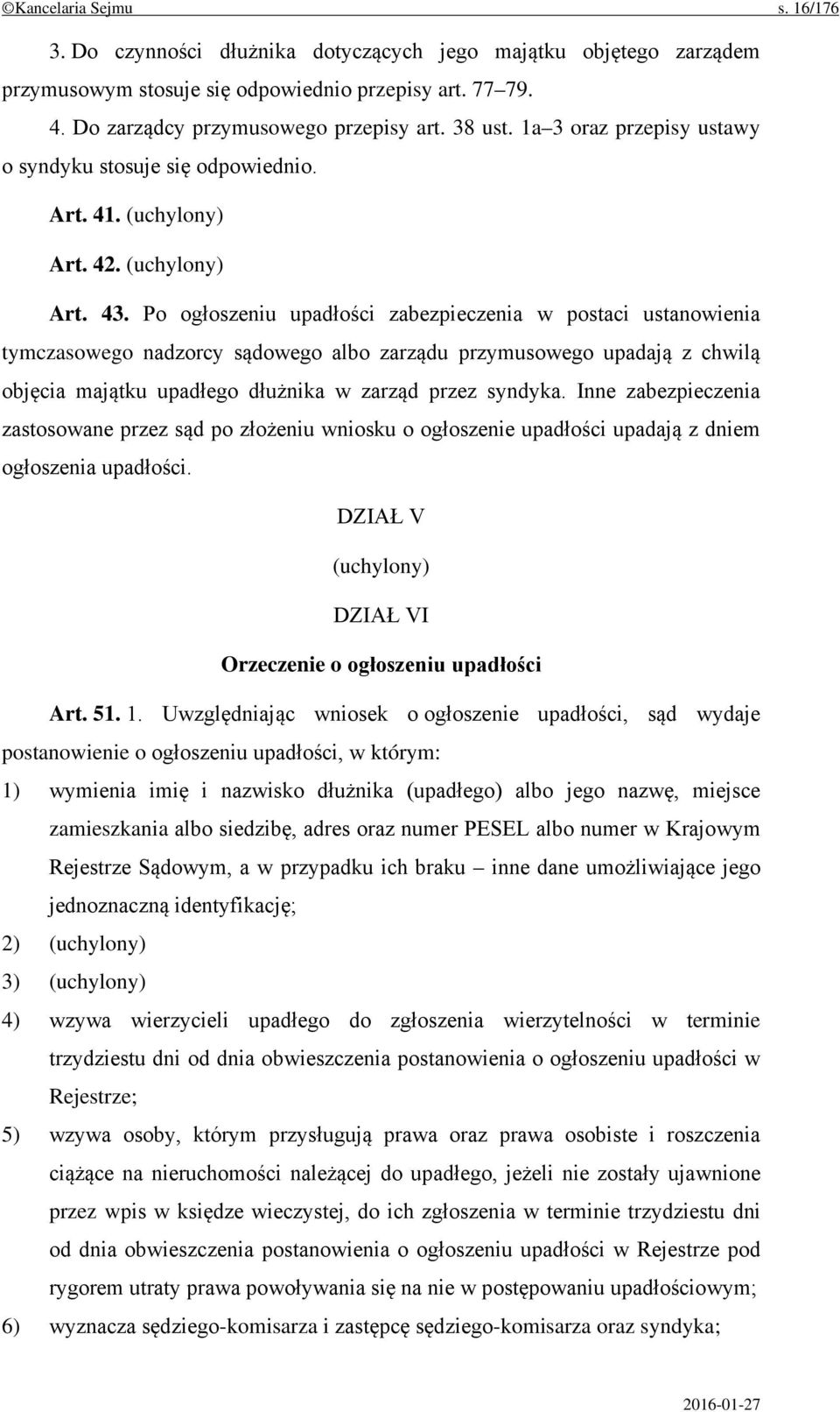 Po ogłoszeniu upadłości zabezpieczenia w postaci ustanowienia tymczasowego nadzorcy sądowego albo zarządu przymusowego upadają z chwilą objęcia majątku upadłego dłużnika w zarząd przez syndyka.