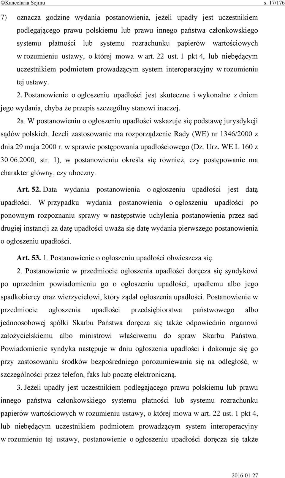 papierów wartościowych w rozumieniu ustawy, o której mowa w art. 22 ust. 1 pkt 4, lub niebędącym uczestnikiem podmiotem prowadzącym system interoperacyjny w rozumieniu tej ustawy. 2. Postanowienie o ogłoszeniu upadłości jest skuteczne i wykonalne z dniem jego wydania, chyba że przepis szczególny stanowi inaczej.