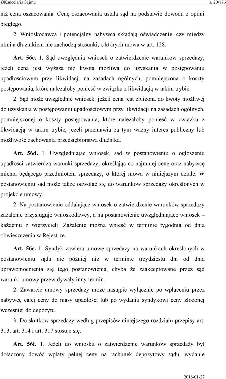 Sąd uwzględnia wniosek o zatwierdzenie warunków sprzedaży, jeżeli cena jest wyższa niż kwota możliwa do uzyskania w postępowaniu upadłościowym przy likwidacji na zasadach ogólnych, pomniejszona o